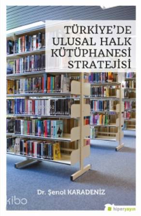  Türkiyede Ulusal Halk Kütüphanesi Stratejisi | Şenol Karadeniz | Hiper Yayınları | 9786257339780 | 