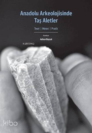  Anadolu Arkeolojisinde Taş Aletler Teori Metot Pratik | Kolektif | Adnan Baysal | Ege Yayınları | 9786059680844 | 