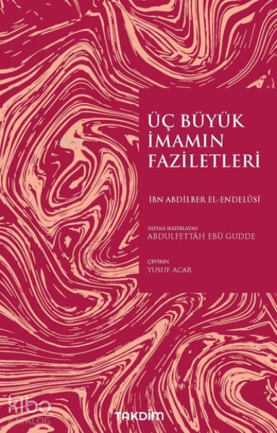  Üç Büyük İmamın Faziletleri | Üç Büyük İmamın Faziletleri | Abdilber El Endelusi | Yusuf Acar | Takdim Yayınları | 9786058062184 