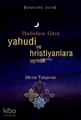  Hadislere Göre Yahudi ve Hristiyanlara Uymak | Mirza Tokpınar | İnsan Yayınları | 9789755743400 | 