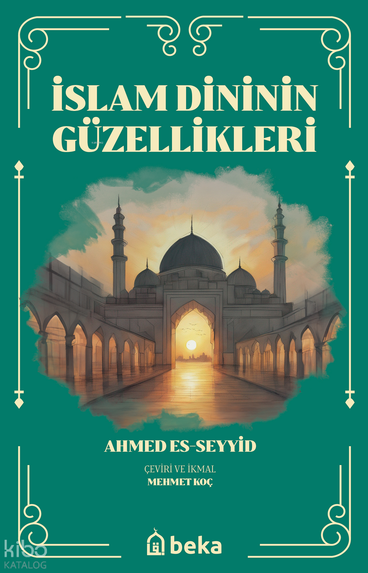  İslam Dinini Güzellikleri | İslam Dinini Güzellikleri | Ahmed es Seyyid | Beka Yayınları | 9786256400726 