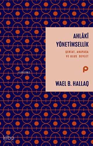  Ahlaki Yönetimsellik Şeriat Anayasa ve Ulus Devlet | Ahlaki Yönetimsellik Şeriat Anayasa ve Ulus Devlet | Wael B Hallaq | Pınar Yayınları | 9789753526678 