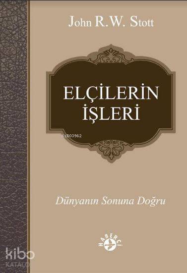  Elçilerin İşleri Dünyanın Sonuna Doğru | John R W Stott | Murat Yılmaz | Erman Koparan | Haberci Basın Yayın | 9786054707379 | 