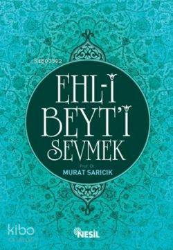  Ehli Beyti Sevmek | Ehli Beyti Sevmek | Murat Sarıcık | Nesil Yayınları | 9789752698772 