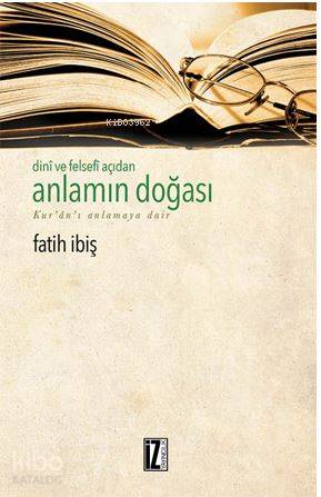  Dini ve Felsefi Açıdan Anlamın Doğası Kuranı Anlamaya Dair | Dini ve Felsefi Açıdan Anlamın Doğası Kuranı Anlamaya Dair | Fatih İbiş | İz Yayıncılık | 9786053261193 