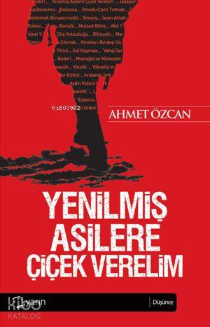  Yenilmiş Asilere Çiçek Verelim | Ahmet Özcan | Yarın Yayınları | 9786054195831 | 