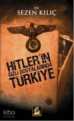  Hitlerin Gizli Dosyalarında Türkiye | Sezen Kılıç | Gültekin Yıldız | İlgi Kültür Sanat Yayıncılık | 9789944978903 | 