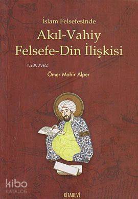 İslam Felsefesinde Akıl - Vahiy Felsefe - Din İlişkisi; (Kindi, Farabi, İbn Sina Örneği)