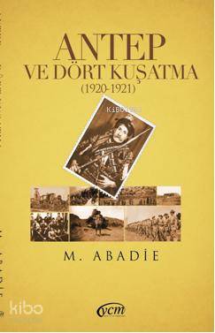  Antep ve Dört Kuşatma (1920 1921) | Antep ve Dört Kuşatma (1920 1921) | M Abadie | YCM Yayınları | 9786056242762 