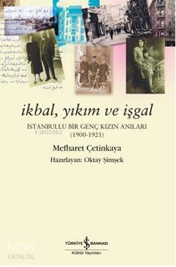  İkbal Yıkım ve İşgal İstanbullu Bir Genç Kızın Anıları | İkbal Yıkım ve İşgal İstanbullu Bir Genç Kızın Anıları | Mefharet Çetinkaya | Oktay Şimşek | Türkiye İş Bankası Kültür Yayınları | 9786053609568 