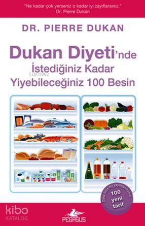  Dukan Diyetinde İstediğiniz Kadar Yiyebileceğiniz 100 Besin | Pierre Dukan | Hadiye Deniz Ülker | Esra Kökkılıç Bal | Pegasus Yayıncılık | 9786053433194 | 