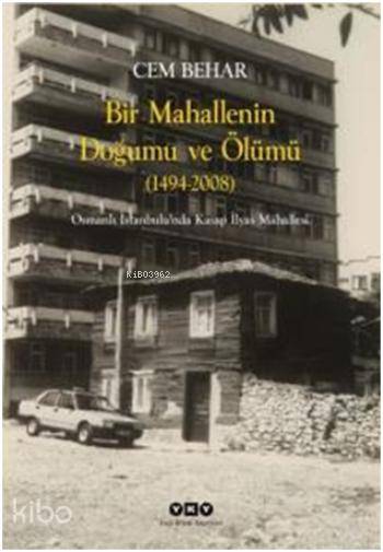  Bir Mahallenin Doğumu ve Ölümü (1424 2008) Osmanlı İstanbulunda Kasap İlyas Mahallesi | Cem Behar | Yapı Kredi Yayınları ( YKY ) | 9789750829413 | 