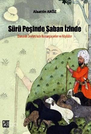  Sürü Peşinde Saban İzinde Osmanlı Devletinde Konargöçerler Ve Köylüler | Alaattin Aköz | Palet Yayınları | 9786055262570 | 