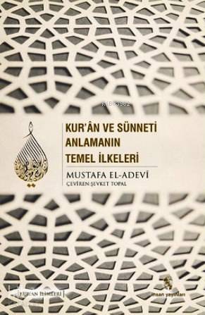  Kuran ve Sünneti Anlamanın Temel İlkeleri | Kuran ve Sünneti Anlamanın Temel İlkeleri | Mustafa İbn el Adevi | Şevket Topal | İnsan Yayınları | 9789755747026 