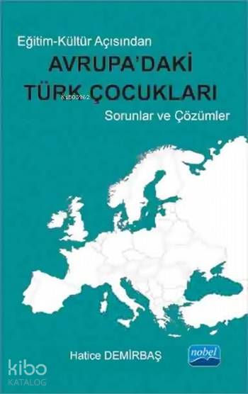  Eğitim Kültür Açısından Avrupadaki Türk Çocukları Sorunlar ve Çözümler | Eğitim Kültür Açısından Avrupadaki Türk Çocukları Sorunlar ve Çözümler | Nevzat Argun | Gönül Ekici | Taliha Aslan | Tarkan Kara | Hatice Demirbaş | Yasin Murat Karatepe | Nobel Akademik Yayıncılık | 9786053200116 