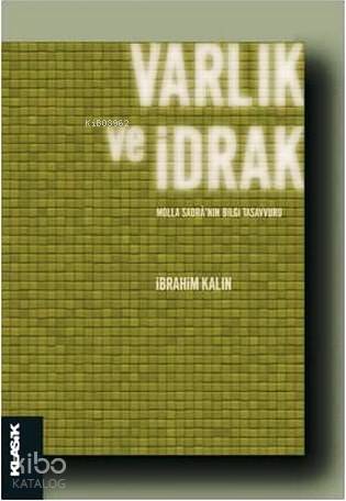  Varlık ve İdrak Molla Sadrânın Bilgi Tasavvuru İslâm Felsefesi 18 | İbrahim Kalın | Nurullah Koltaş | M Cüneyt Kaya | Klasik Yayınları | 9786055245542 | 