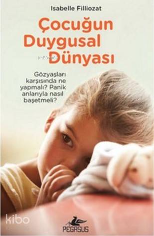  Çocuğun Duygusal Dünyası | Isabelle Filliozat | Duygu Dalgakıran | Pınar Yıldız | Esra Kökkılıç | Pegasus Yayıncılık | 9786053439875 | 