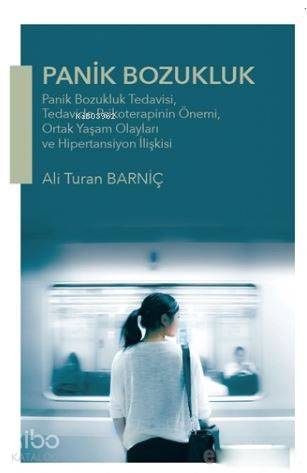  Panik Bozukluk Panik Bozukluk Tedavisi Tedavide Psikoterapinin Önemi Ortak Yaşam Olayları ve Hipertansiyon İlişki | Ali Turan Barniç | Hiperlink Yayınları | 9786052015308 | 