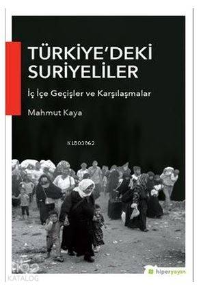  Türkiyedeki Suriyeliler İç İçe Geçişler ve Karşılaşmalar | Mahmut Kaya | Hiperlink Yayınları | 9786052015681 | 