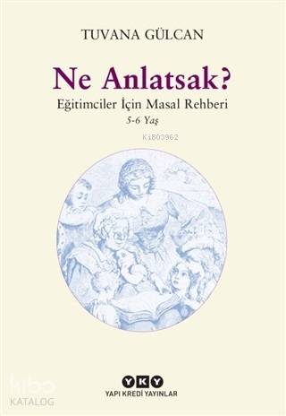  Ne Anlatsak Eğitimciler İçin Masal Rehberi (56 Yaş) | Tuvana Gülcan | Filiz Özdem | Yapı Kredi Yayınları ( YKY ) | 9789750843457 | 