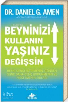  Beyninizi Kullanın Yaşınız Değişsin | Daniel G Amen | Levent Tayla | Pegasus Yayıncılık | 9786052999158 | 