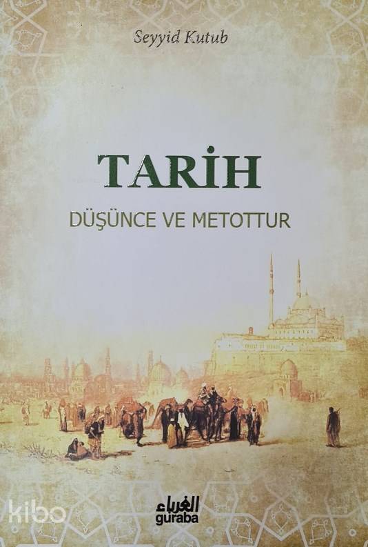  Tarih Düşünce ve Metottur | Tarih Düşünce ve Metottur | Seyyid Kutub | Mustafa Öztürk | Guraba Yayınları | 9786052107744 