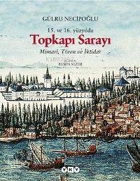  15 ve 16 Yüzyılda Topkapı Sarayı Mimarî Tören ve İktidar | Gülru Necipoğlu | Ruşen Sezer | Yücel Demirel Serpil Bağcı Derin Terzioğlu Tas Nahide Dikel Grf Arzu Çakan Düzİncilay Y | Yapı Kredi Yayınları ( YKY ) | 9789750811555 | 