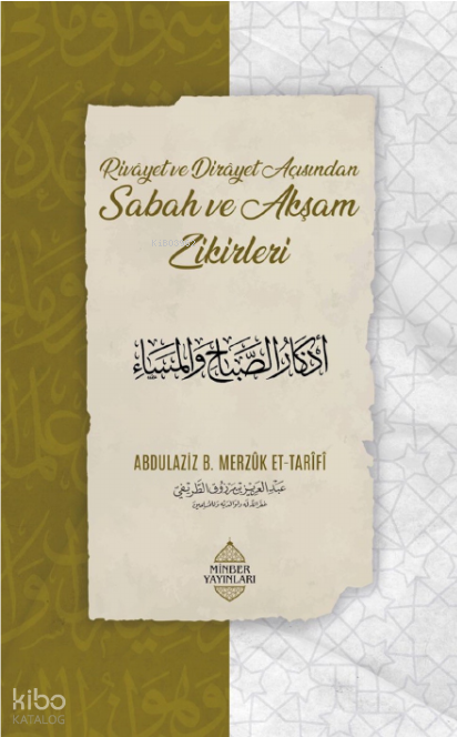  Rivayet Ve Dirayet Açısından Sabah Ve Akşam Zikirleri | Rivayet Ve Dirayet Açısından Sabah Ve Akşam Zikirleri | Abdulaziz bin Merzûk et Tarîfî | Minber Yayınları | 9786258230925 