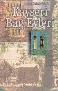  Kayseri Bağ Evleri | Vacit İmamoğlu | Türkiye İş Bankası Kültür Yayınları | 9789754582710 | 