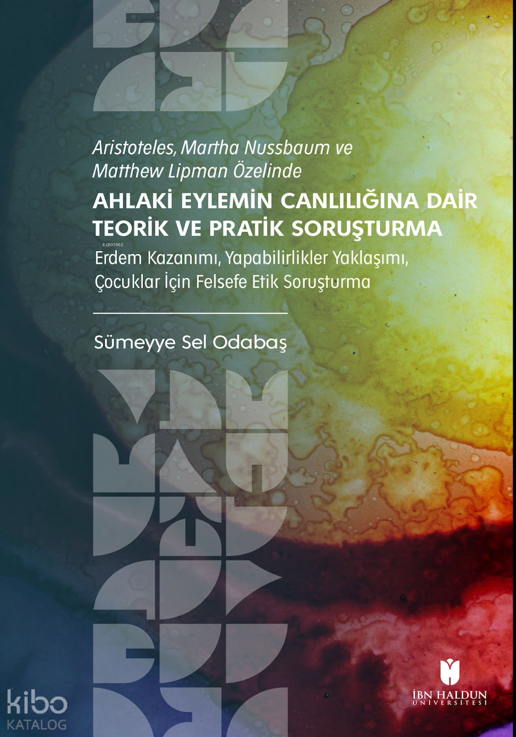 Aristoteles, Martha Nussbaum ve Matthew Lipman Özelinde - Ahlaki Eylemin Canlılığına Dair Teorik ve Pratik Soruşturma;Erdem Kazanımı, Yapabilirlikler Yaklaşımı,