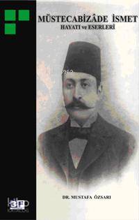  Müstecabizade İsmet Hayatı ve Eserleri | Mustafa Özsarı | 3F Yayınevi | 9789944997355 | 
