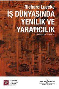  İş Dünyasında Yenilik ve Yaratıcılık | İş Dünyasında Yenilik ve Yaratıcılık | Richart Luecke | Turan Parlak | Türkiye İş Bankası Kültür Yayınları | 9789944882668 