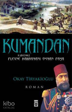  Kumandan Plevnede Unutulmuş Bir Ordu | Okay Tiryakioğlu | Timaş Yayınları | 9789752637702 