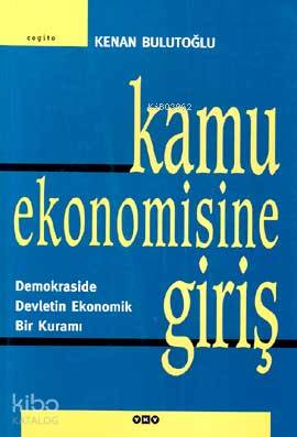 Kamu Ekonomisine Giriş Demokraside Devletin Ekonomik Bir Kuramı | Kenan Bulutoğlu | Editör Korkut Tankuter Kapak Tasarımı Nahide Dikel | Yapı Kredi Yayınları ( YKY ) | 9789750805707 | 