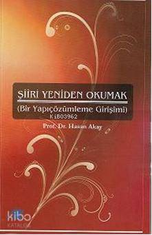  Şiiri Yeniden Okumak (bir Yapıçözümleme Girişimi) | Şiiri Yeniden Okumak (bir Yapıçözümleme Girişimi) | Hasan Akay | Akademik Kitaplar | 9786055688110 