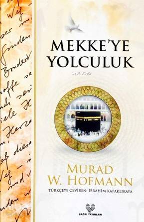  Mekkeye Yolculuk | Murad Wilfried Hofmann | İbrahim Kapaklıkaya | Çağrı Yayınları | 9789754541595 | 