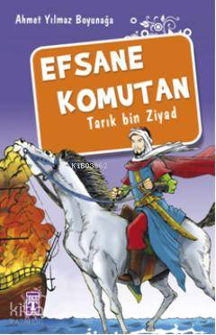  Efsane Komutan Tarık Bin Ziyad | Ahmet Yılmaz Boyunağa | Timaş Yayınları | 9789757544493 
