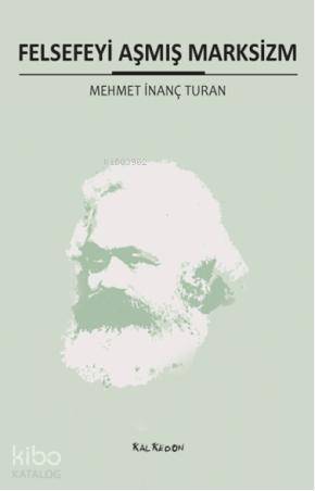  Felsefeyi Aşmış Marksizm | Mehmet İnanç Turan | Kalkedon Yayıncılık | 9786054511136 | 