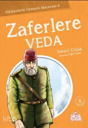  Zaferlere Veda Hikayelerle Osmanlı Macerası 4 | Zaferlere Veda Hikayelerle Osmanlı Macerası 4 | İsmail Çolak | Gülsüm Sezgin | Nesil Yayınları | 9786051312910 
