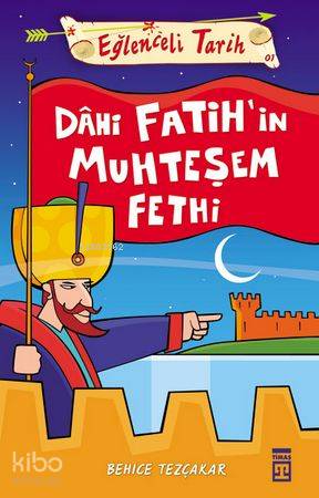  Dahi Fatihin Muhteşem Fethi | Behice Tezçakar | Timaş Yayınları | 9789752634251 | 