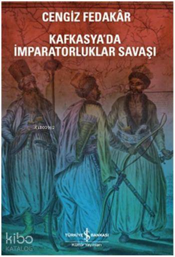  Kafkasyada İmparatorluk Savaşı | Kafkasyada İmparatorluk Savaşı | Cengiz Fedakar | Türkiye İş Bankası Kültür Yayınları | 9786053321071 