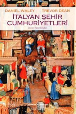  İtalyan Şehir Cumhuriyetleri | Daniel WaleyTrevor Dean | Hamit Çalışkan | Türkiye İş Bankası Kültür Yayınları | 9786053321613 | 