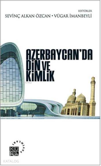  Azerbaycanda Din ve Kimlik | Sevinç Alkan ÖzcanVügar İmanbeyli | Salih Pulcu | Sevinç Alkan Özcan | Vügar İmanbeyli | Küre Yayınları | 9786055383510 | 