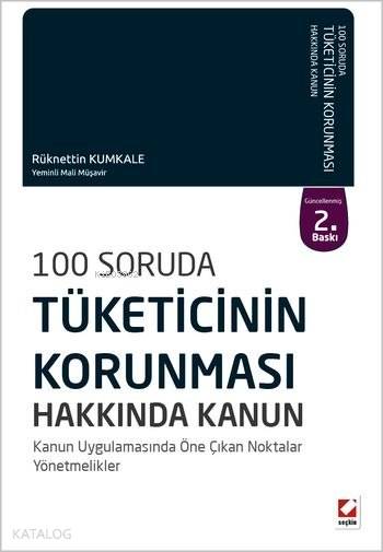  100 Soruda Tüketicinin Korunması Hakkında Kanun Kanun Uygulamasında Öne Çıkan Noktalar Yönetmelikler | 100 Soruda Tüketicinin Korunması Hakkında Kanun Kanun Uygulamasında Öne Çıkan Noktalar Yönetmelikler | Rüknettin Kumkale | Seçkin Yayıncılık | 9789750230431 