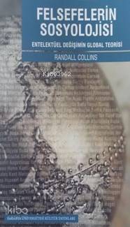  Felsefelerin Sosyolojisi Entelektüel Değişimin Global Teorisi | Felsefelerin Sosyolojisi Entelektüel Değişimin Global Teorisi | Randall Collins | Tufan Göbekçin | Nebi Miş | Sakarya Üniversitesi Kültür Yayınları | 9786055077129 