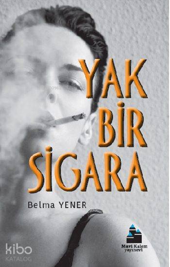  Yak Bir Sigara | Ömer Turan | Belma Yener | İnci Eksen | Mavi Kalem Yayınları | 9786058409361 | 