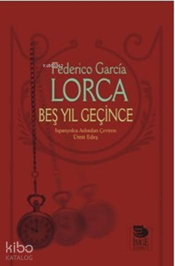  Beş Yıl Geçince | Federico Garcia Lorca | Ümit Edeş | İmge Kitabevi Yayınları | 9789755338484 | 