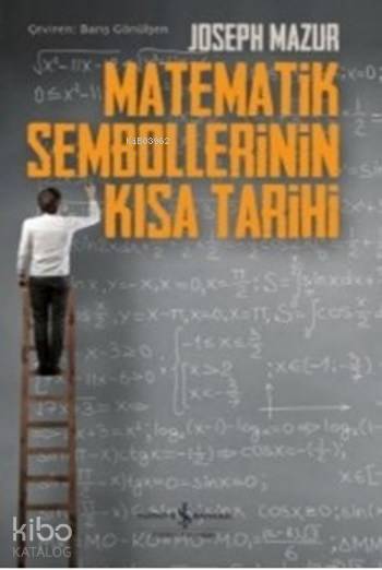  Matematik Sembollerinin Kısa Tarihi | Matematik Sembollerinin Kısa Tarihi | Barış Gönülşen | Joseph Mazur | Türkiye İş Bankası Kültür Yayınları | 9786053328360 