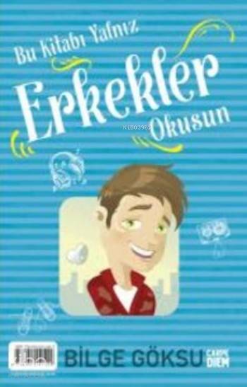  Bu Kitabı Yalnız Erkekler Okusun | Bilge Göksu | Carpe Diem Kitap | 9786051441429 | 