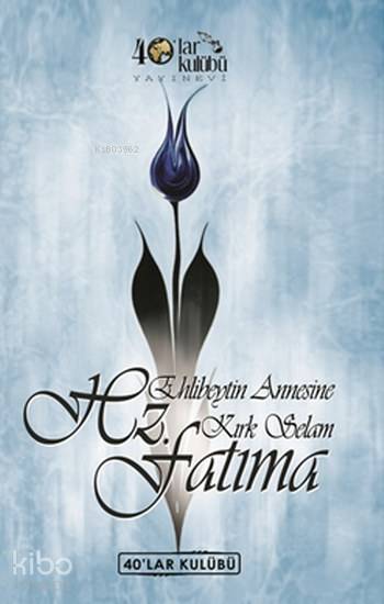  Hazreti Fatıma Ehli Beytin Annesine Kırk Selam | Kolektif | 40lar Kulübü Yayınevi | 9786059438087 | 